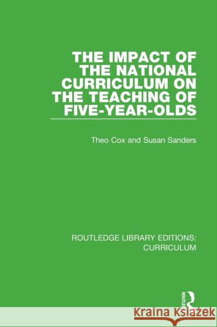 The Impact of the National Curriculum on the Teaching of Five-Year-Olds Theo Cox Susan Sanders 9781138321496 Routledge