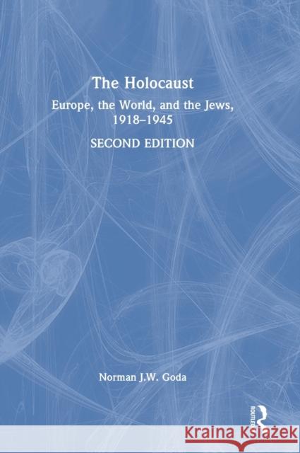 The Holocaust: Europe, the World, and the Jews, 1918-1945 Goda, Norman J. W. 9781138321540