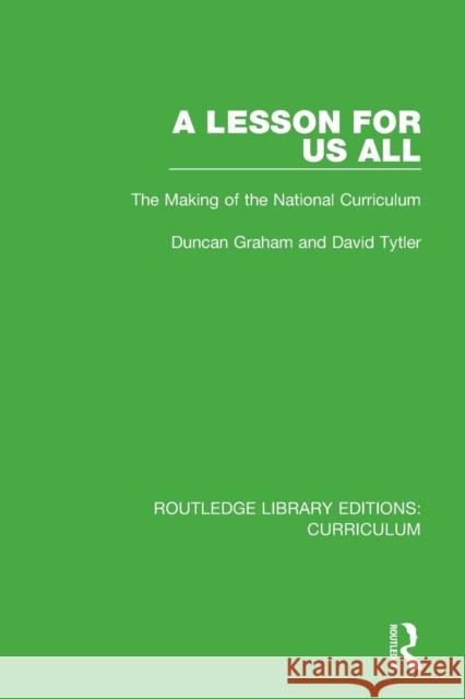 A Lesson for Us All: The Making of the National Curriculum Duncan Graham David Tytler 9781138321670 Routledge