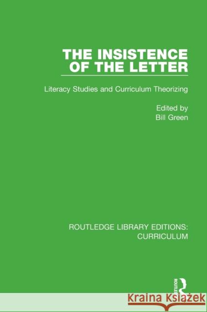 The Insistence of the Letter: Literacy Studies and Curriculum Theorizing Bill Green 9781138321687