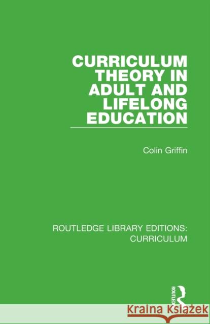 Curriculum Theory in Adult and Lifelong Education Colin Griffin 9781138321700