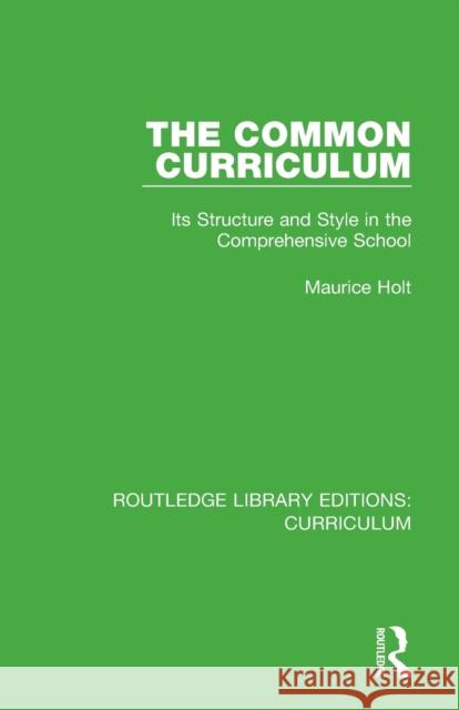 The Common Curriculum: Its Structure and Style in the Comprehensive School Maurice Holt 9781138321762 Routledge