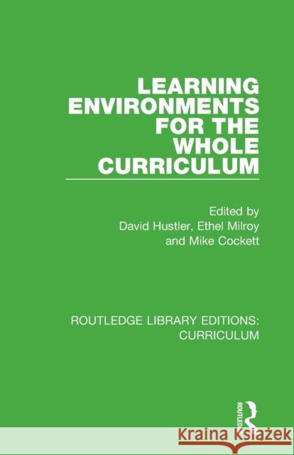 Learning Environments for the Whole Curriculum David Hustler Ethel Milroy Mike Cockett 9781138321786 Routledge