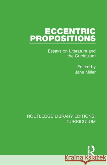 Eccentric Propositions: Essays on Literature and the Curriculum Jane Miller 9781138321861