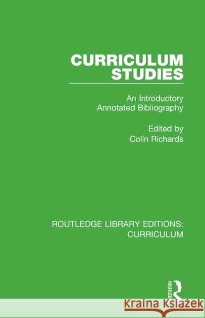 Curriculum Studies: An Introductory Annotated Bibliography Colin Richards 9781138321915 Routledge