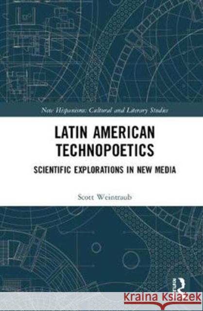 Latin American Technopoetics: Scientific Explorations in New Media Scott Weintraub   9781138322073