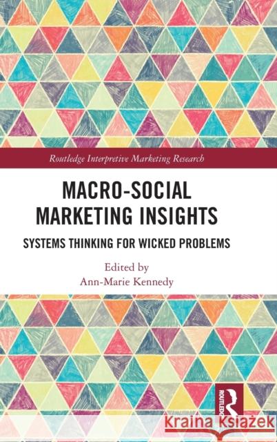Macro-Social Marketing Insights: Systems Thinking for Wicked Problems Ann-Marie Kennedy 9781138322080