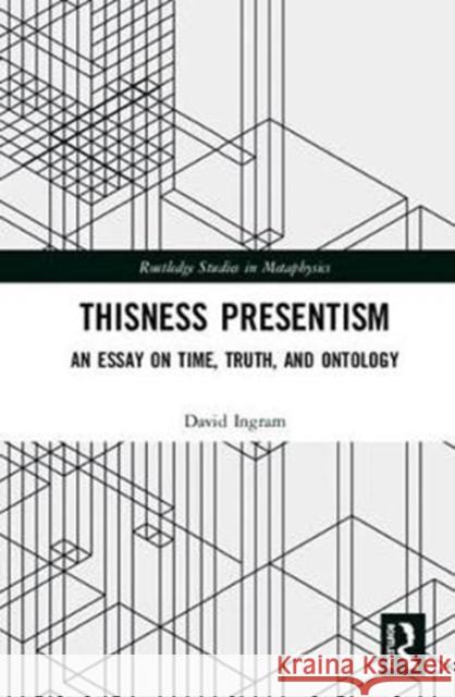 Thisness Presentism: An Essay on Time, Truth, and Ontology David Ingram 9781138322103