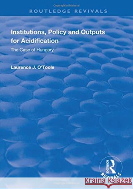 Institutions, Policy and Outputs for Acidification: The Case of Hungary O'Toole Jr, Lawrence J. 9781138322127 Taylor and Francis