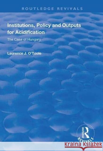 Institutions, Policy and Outputs for Acidification: The Case of Hungary Lawrence J. O'Toole, Jr 9781138322134 Taylor & Francis Ltd