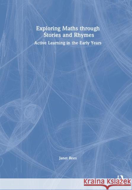 Exploring Maths Through Stories and Rhymes: Active Learning in the Early Years Janet Rees 9781138322189