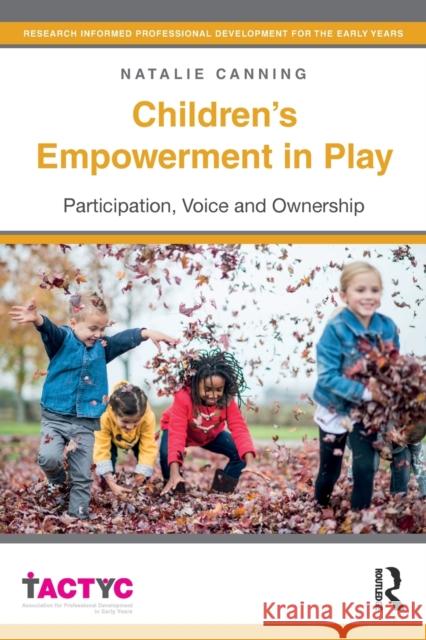 Children's Empowerment in Play: Participation, Voice and Ownership Natalie Canning 9781138322295