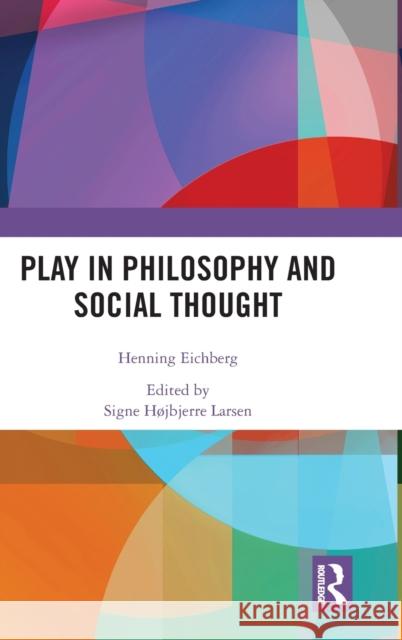 Play in Philosophy and Social Thought Henning Eichberg Signe Larsen 9781138322363