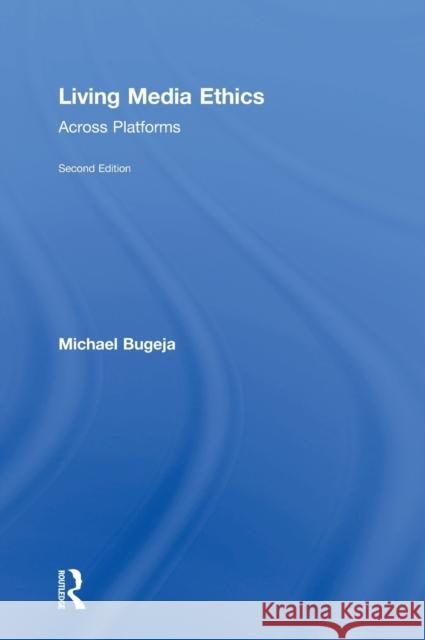 Living Media Ethics: Across Platforms Michael Bugeja 9781138322608