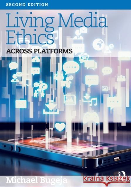 Living Media Ethics: Across Platforms Michael Bugeja 9781138322615