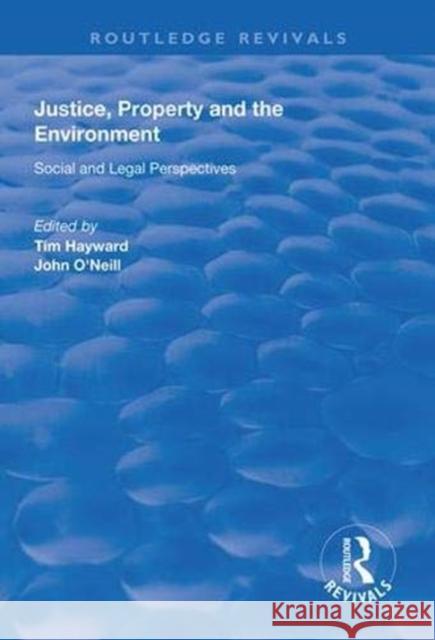 Justice, Property and the Environment: Social and Legal Perspectives Tim Hayward John O'Neill  9781138322769 Routledge