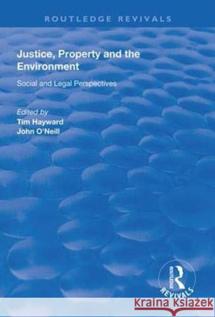 Justice, Property and the Environment: Social and Legal Perspectives Tim Hayward John O'Neill 9781138322776 Routledge