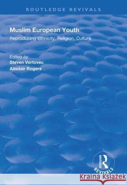 Muslim European Youth: Reproducing Ethnicity, Religion, Culture Steven Vertovec Alistar Rogers 9781138322912