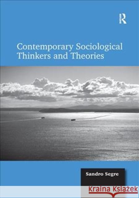 Contemporary Sociological Thinkers and Theories Sandro Segre   9781138322943 Routledge