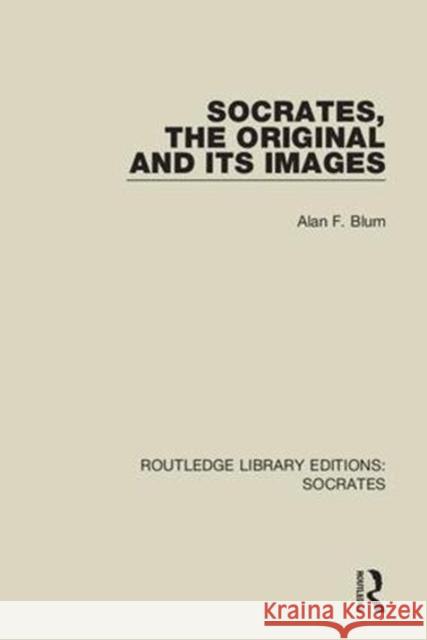 Socrates, the Original and Its Images Alan F. Blum 9781138323070 Routledge