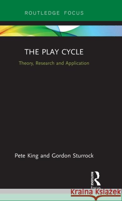 The Play Cycle: Theory, Research and Application Pete King Gordon Sturrock 9781138323322