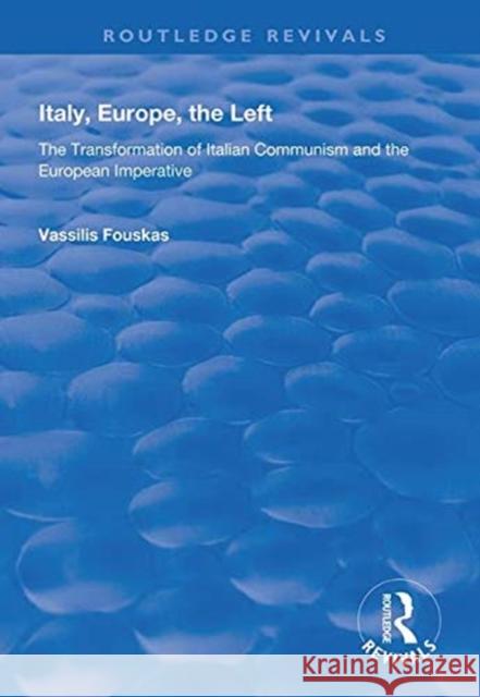 Italy, Europe, the Left: The Transformation of Italian Communism and the European Imperative Fouskas, Vassilis 9781138323384