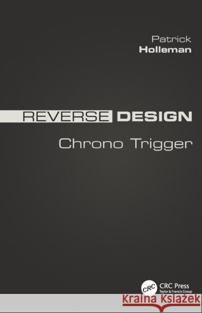 Reverse Design: Chrono Trigger Patrick Holleman 9781138323735