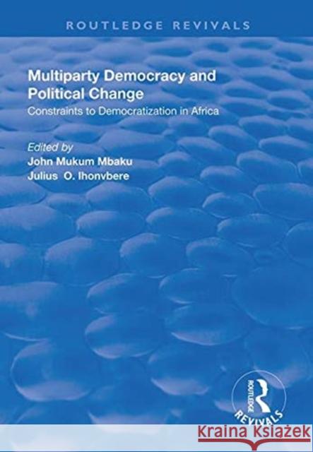 Multiparty Democracy and Political Change: Constraints to Democratization in Africa Mbaku, John Mukum 9781138323858
