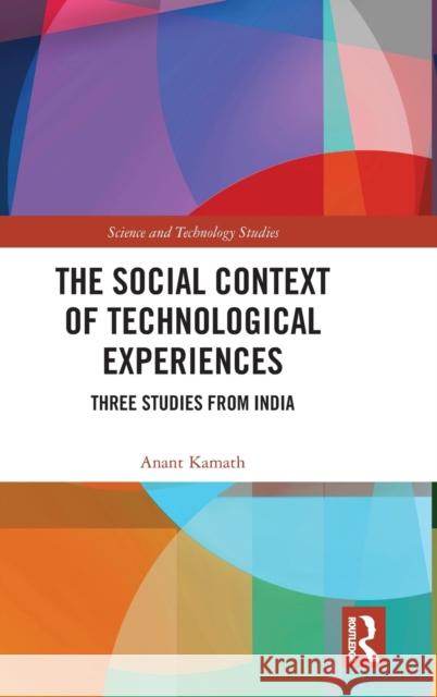 The Social Context of Technological Experiences: Three Studies from India Anant Kamath 9781138324084 Routledge Chapman & Hall