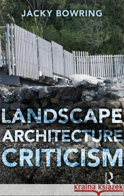 Landscape Architecture Criticism Jacky Bowring 9781138324268 Routledge