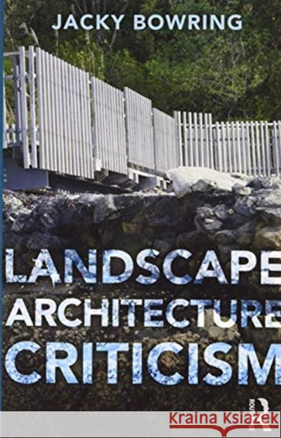 Landscape Architecture Criticism Jacky Bowring 9781138324275 Routledge