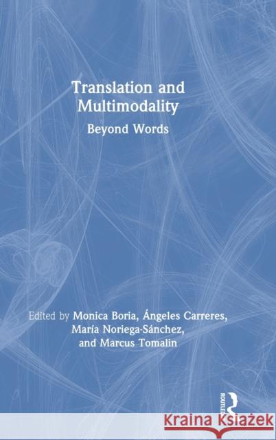 Translation and Multimodality: Beyond Words Monica Boria Angeles Carreres Maria Noriega-Sanchez 9781138324428