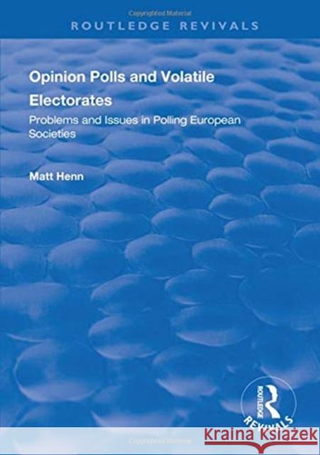 Opinion Polls and Volatile Electorates: Problems and Issues in Polling European Societies Matt Henn   9781138324527