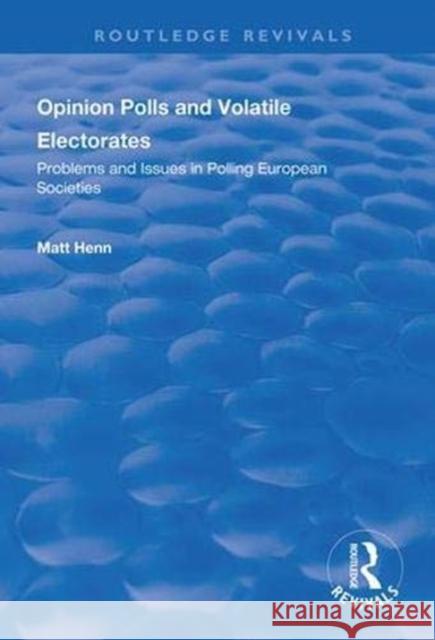 Opinion Polls and Volatile Electorates: Problems and Issues in Polling European Societies Matt Henn 9781138324541 Routledge