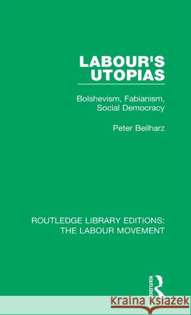 Labour's Utopias: Bolshevism, Fabianism, Social Democracy Peter Beilharz 9781138324619