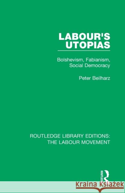 Labour's Utopias: Bolshevism, Fabianism, Social Democracy Peter Beilharz 9781138324671