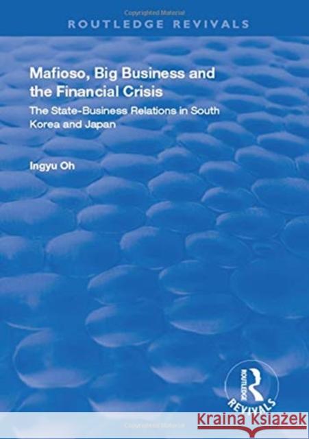 Mafioso, Big Business and the Financial Crisis: The State-Business Relations in South Korea and Japan Oh, Ingyu 9781138324930 Routledge