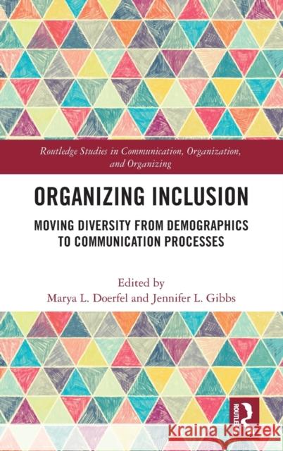 Organizing Inclusion: Moving Diversity from Demographics to Communication Processes Marya L. Doerfel Jennifer L. Gibbs 9781138325272 Routledge