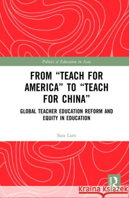 From Teach for America to Teach for China: Global Teacher Education Reform and Equity in Education Lam, Sara 9781138325364 Routledge