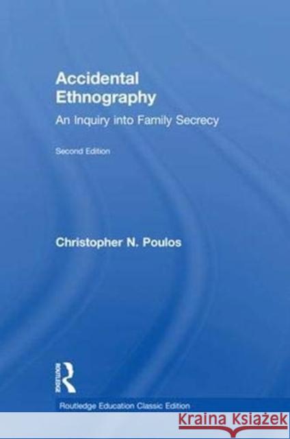 Accidental Ethnography: An Inquiry Into Family Secrecy Christopher N. Poulos 9781138325470 Routledge