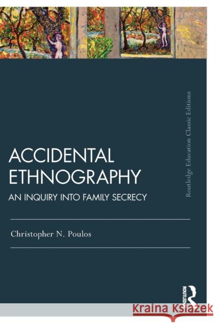 Accidental Ethnography: An Inquiry Into Family Secrecy Christopher N. Poulos 9781138325487 Routledge