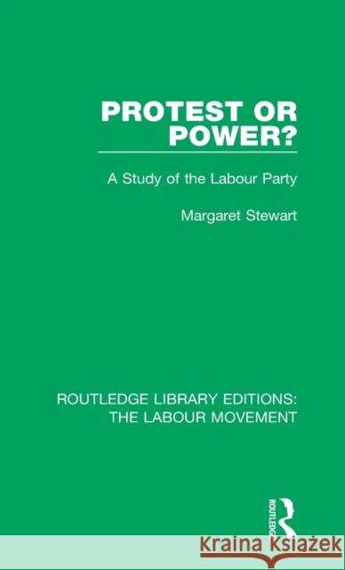 Protest or Power?: A Study of the Labour Party Margaret Stewart 9781138325524