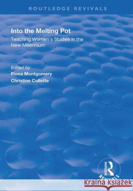 Into the Melting Pot: Teaching Women's Studies Into the New Millennium Fiona Montgomery Christine Collette 9781138325616 Routledge