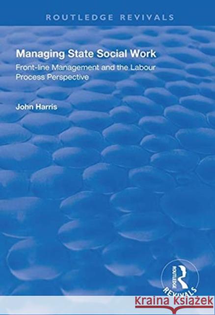 Managing State Social Work: Front-Line Management and the Labour Process Perspective Harris, John 9781138325692 Taylor and Francis