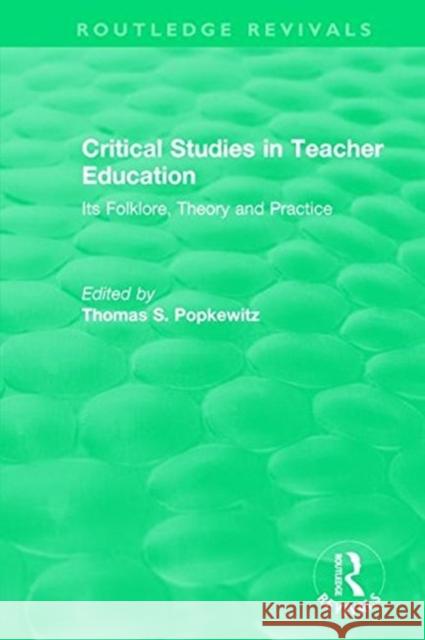 Critical Studies in Teacher Education: Its Folklore, Theory and Practice Thomas S. Popkewitz (University of Wisco   9781138325883
