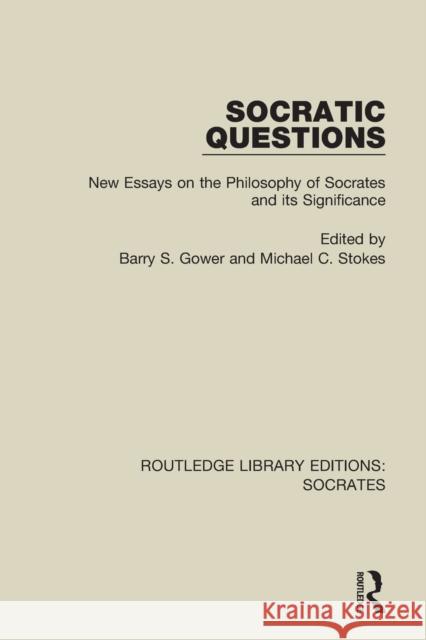 Socratic Questions: New Essays on the Philosophy of Socrates and Its Significance Barry S. Gower Michael C. Stokes 9781138325999
