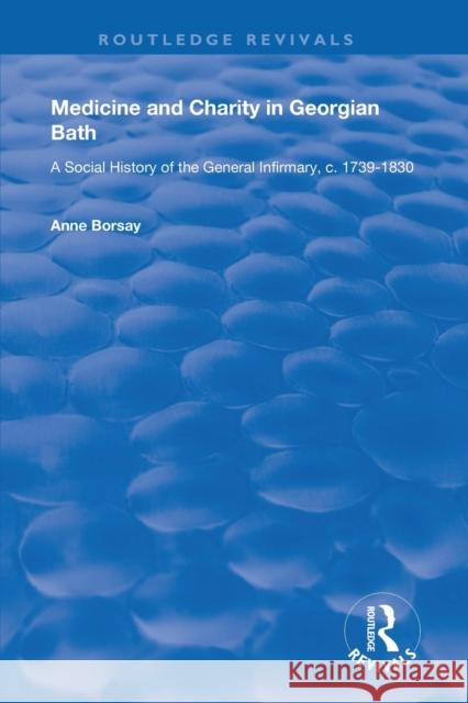 Medicine and Charity in Georgian Bath: A Social History of the General Infirmary, C.1739-1830 Anne Borsay 9781138326019 Routledge