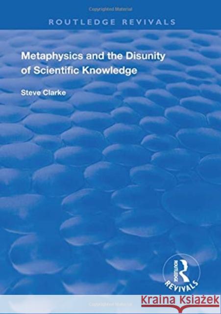 Metaphysics and the Disunity of Scientific Knowledge Steve Clarke   9781138326026 Routledge