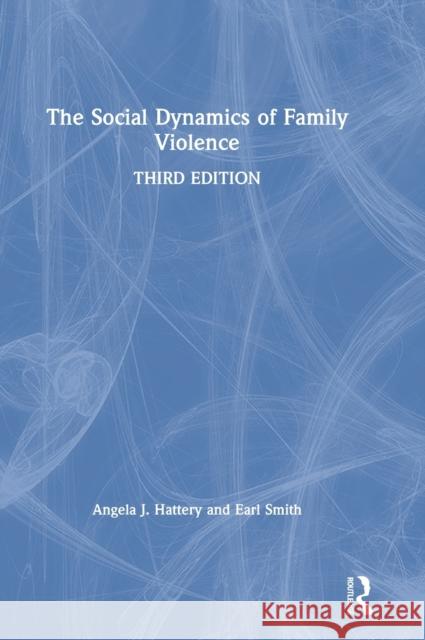 The Social Dynamics of Family Violence Angela Jean Hattery Earl Smith 9781138326040