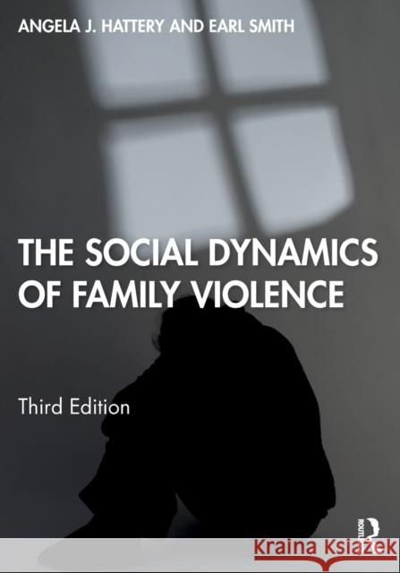 The Social Dynamics of Family Violence Angela Jean Hattery Earl Smith 9781138326057